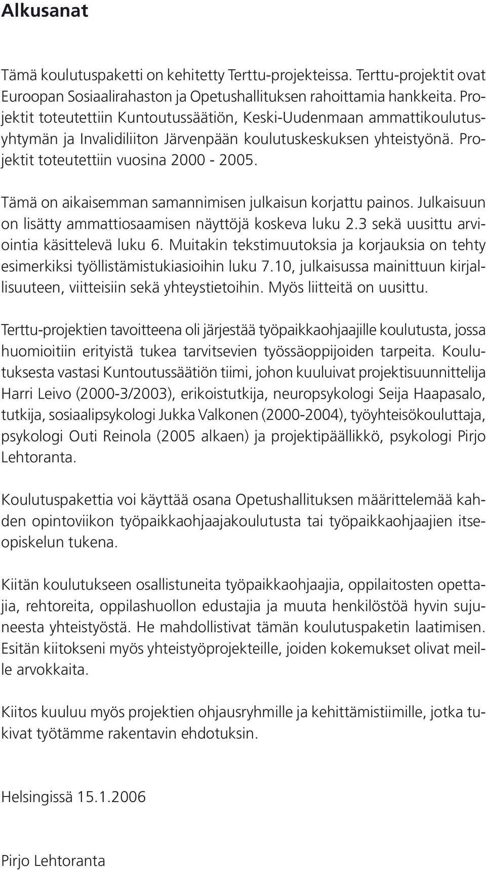 Tämä on aikaisemman samannimisen julkaisun korjattu painos. Julkaisuun on lisätty ammattiosaamisen näyttöjä koskeva luku 2.3 sekä uusittu arviointia käsittelevä luku 6.