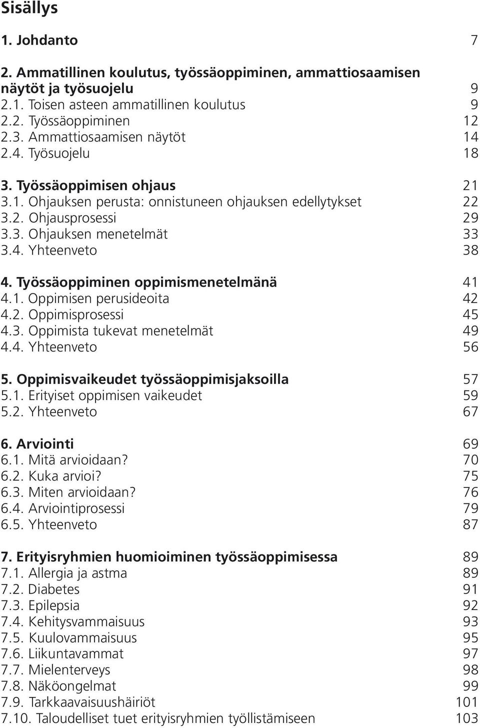 Työssäoppiminen oppimismenetelmänä 41 4.1. Oppimisen perusideoita 42 4.2. Oppimisprosessi 45 4.3. Oppimista tukevat menetelmät 49 4.4. Yhteenveto 56 5. Oppimisvaikeudet työssäoppimisjaksoilla 57 5.1. Erityiset oppimisen vaikeudet 59 5.