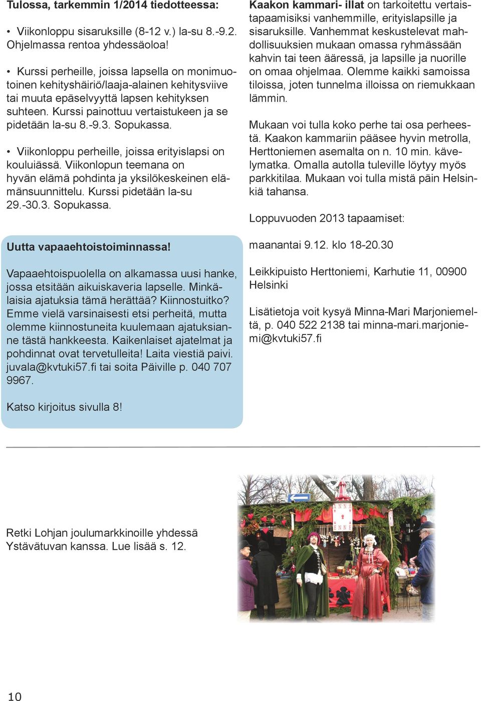 3. Sopukassa. Viikonloppu perheille, joissa erityislapsi on kouluiässä. Viikonlopun teemana on hyvän elämä pohdinta ja yksilökeskeinen elämänsuunnittelu. Kurssi pidetään la-su 29.-30.3. Sopukassa. Uutta vapaaehtoistoiminnassa!