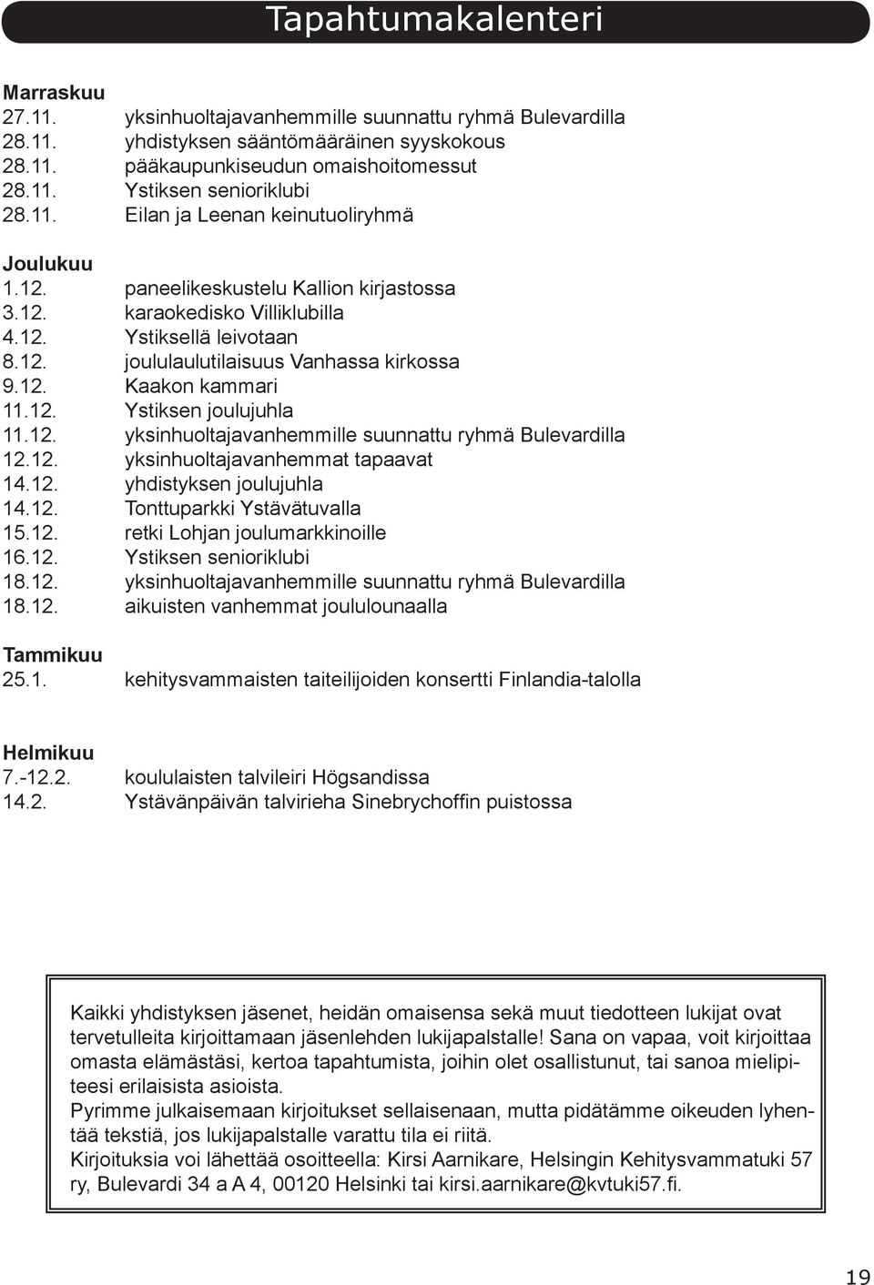 12. Ystiksen joulujuhla 11.12. yksinhuoltajavanhemmille suunnattu ryhmä Bulevardilla 12.12. yksinhuoltajavanhemmat tapaavat 14.12. yhdistyksen joulujuhla 14.12. Tonttuparkki Ystävätuvalla 15.12. retki Lohjan joulumarkkinoille 16.