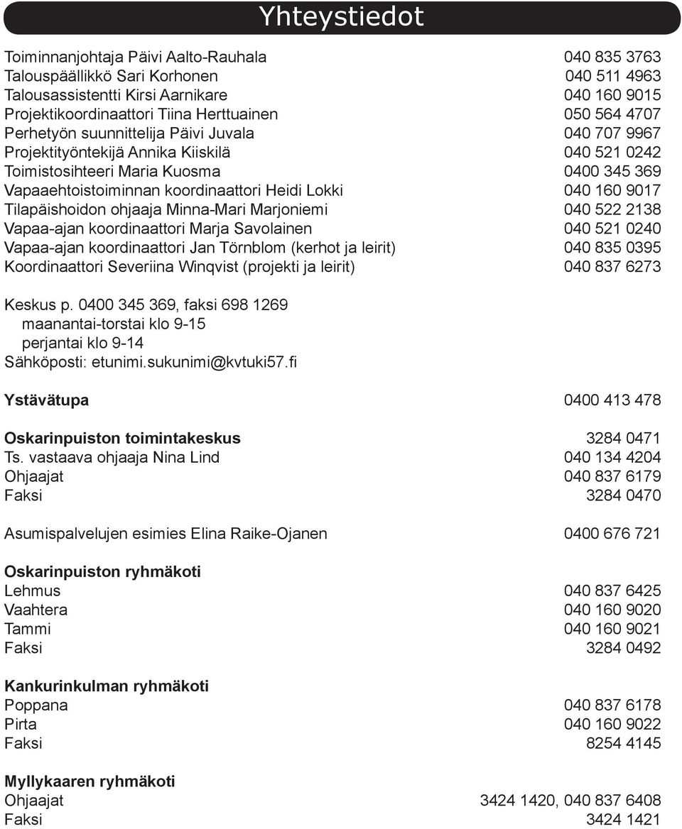 040 160 9017 Tilapäishoidon ohjaaja Minna-Mari Marjoniemi 040 522 2138 Vapaa-ajan koordinaattori Marja Savolainen 040 521 0240 Vapaa-ajan koordinaattori Jan Törnblom (kerhot ja leirit) 040 835 0395