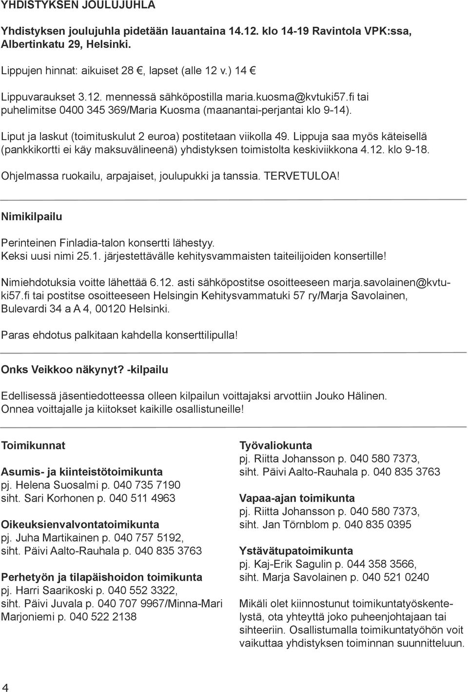 Lippuja saa myös käteisellä (pankkikortti ei käy maksuvälineenä) yhdistyksen toimistolta keskiviikkona 4.12. klo 9-18. Ohjelmassa ruokailu, arpajaiset, joulupukki ja tanssia. TERVETULOA!