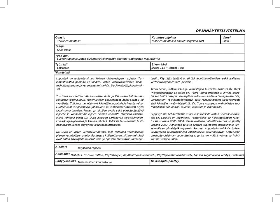 Tutkimus suoritettiin pääkaupunkiseudulla ja Kainuussa helmi-maaliskuussa vuonna 2008. Tutkimukseen osallistuneet lapset olivat 6-10 -vuotiaita.