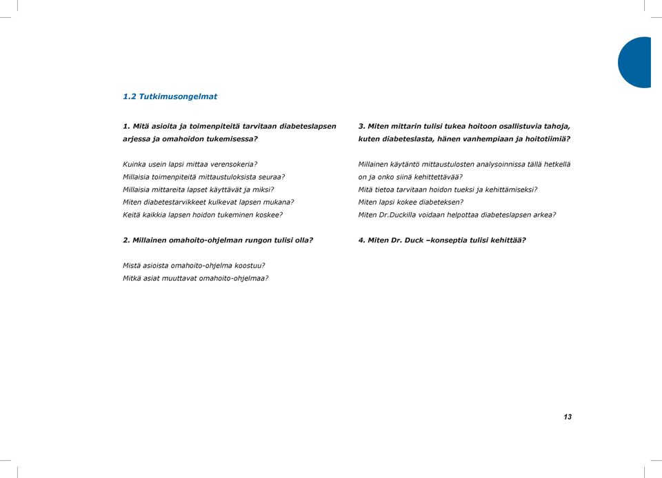 Millaisia toimenpiteitä mittaustuloksista seuraa? Millaisia mittareita lapset käyttävät ja miksi? Miten diabetestarvikkeet kulkevat lapsen mukana? Keitä kaikkia lapsen hoidon tukeminen koskee?