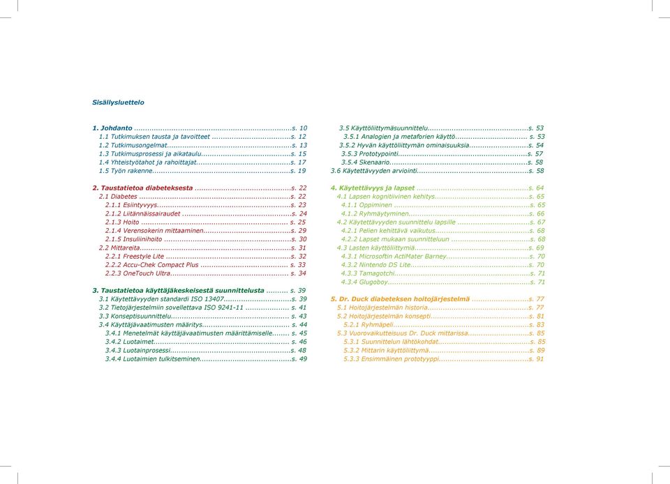 1.5 Insuliinihoito...s. 30 2.2 Mittareita...s. 31 2.2.1 Freestyle Lite...s. 32 2.2.2 Accu-Chek Compact Plus... s. 33 2.2.3 OneTouch Ultra... s. 34 3. Taustatietoa käyttäjäkeskeisestä suunnittelusta.