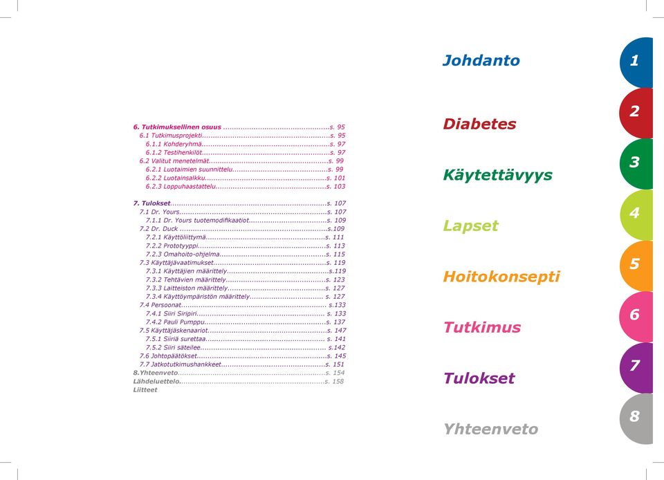 2.3 Omahoito-ohjelma...s. 115 7.3 Käyttäjävaatimukset...s. 119 7.3.1 Käyttäjien määrittely...s.119 7.3.2 Tehtävien määrittely...s. 123 7.3.3 Laitteiston määrittely...s. 127 7.3.4 Käyttöympäristön määrittely.