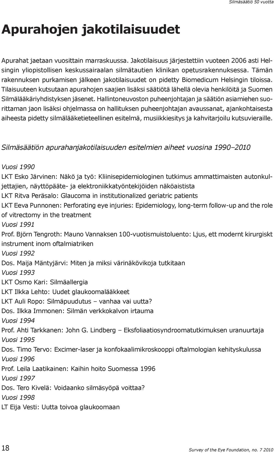 Tilaisuuteen kutsutaan apurahojen saajien lisäksi säätiötä lähellä olevia henkilöitä ja Suomen Silmälääkäriyhdistyksen jäsenet.