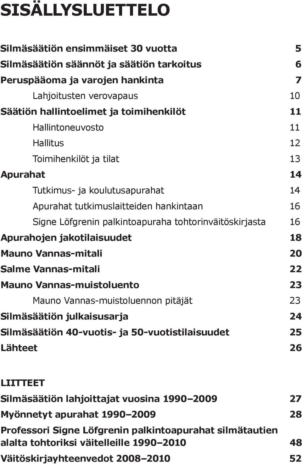 tohtorinväitöskirjasta 16 Apurahojen jakotilaisuudet 18 Mauno Vannas-mitali 20 Salme Vannas-mitali 22 Mauno Vannas-muistoluento 23 Mauno Vannas muistoluennon pitäjät 23 Silmäsäätiön julkaisusarja 24