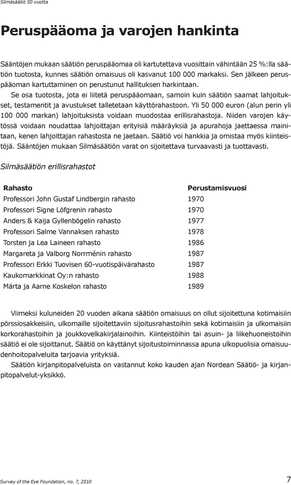 Se osa tuotosta, jota ei liitetä peruspääomaan, samoin kuin säätiön saamat lahjoitukset, testamentit ja avustukset talletetaan käyttörahastoon.