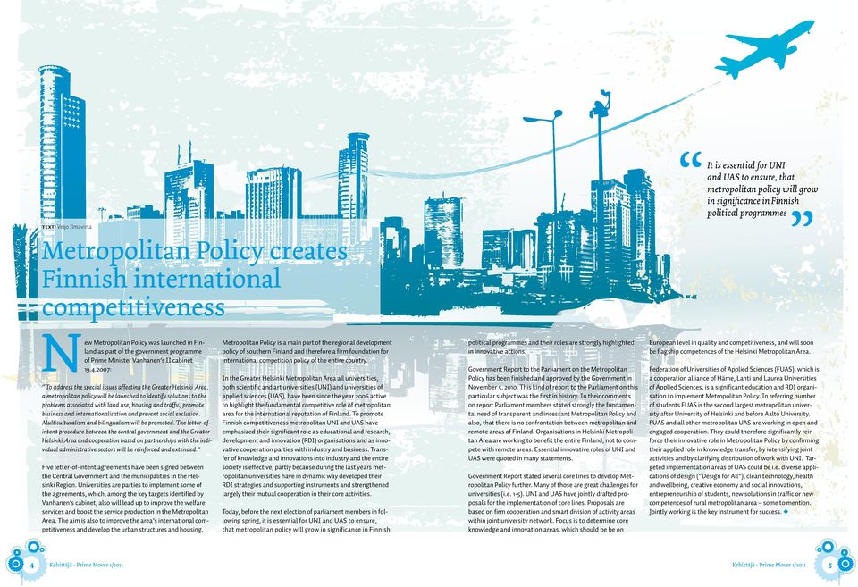 2007: To address the special issues affecting the Greater Helsinki Area, a metropolitan policy will be launched to identify solutions to the problems associated with land use, housing and traffic,