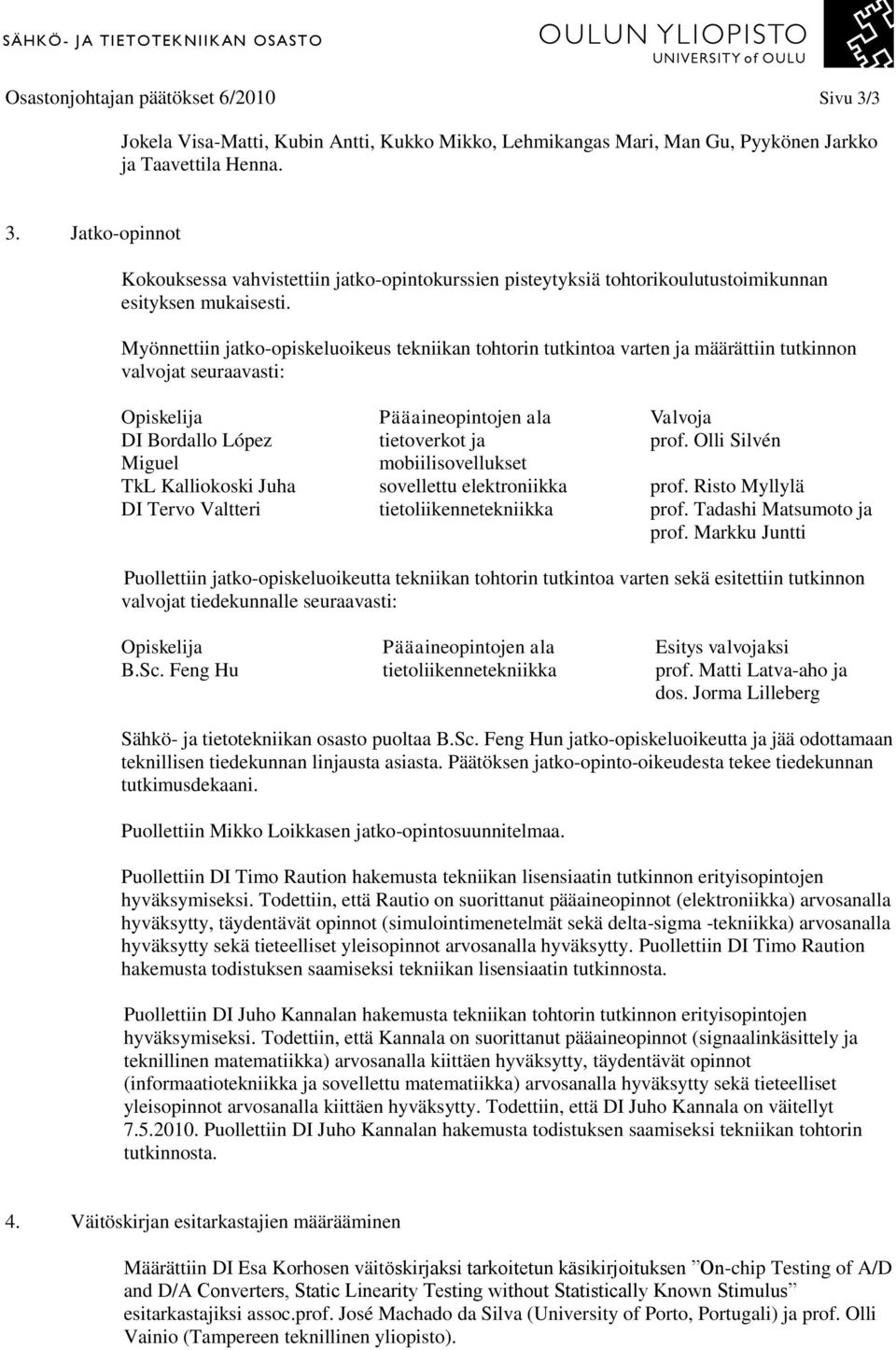 Olli Silvén Miguel mobiilisovellukset TkL Kalliokoski Juha sovellettu elektroniikka prof. Risto Myllylä DI Tervo Valtteri tietoliikennetekniikka prof. Tadashi Matsumoto ja prof.