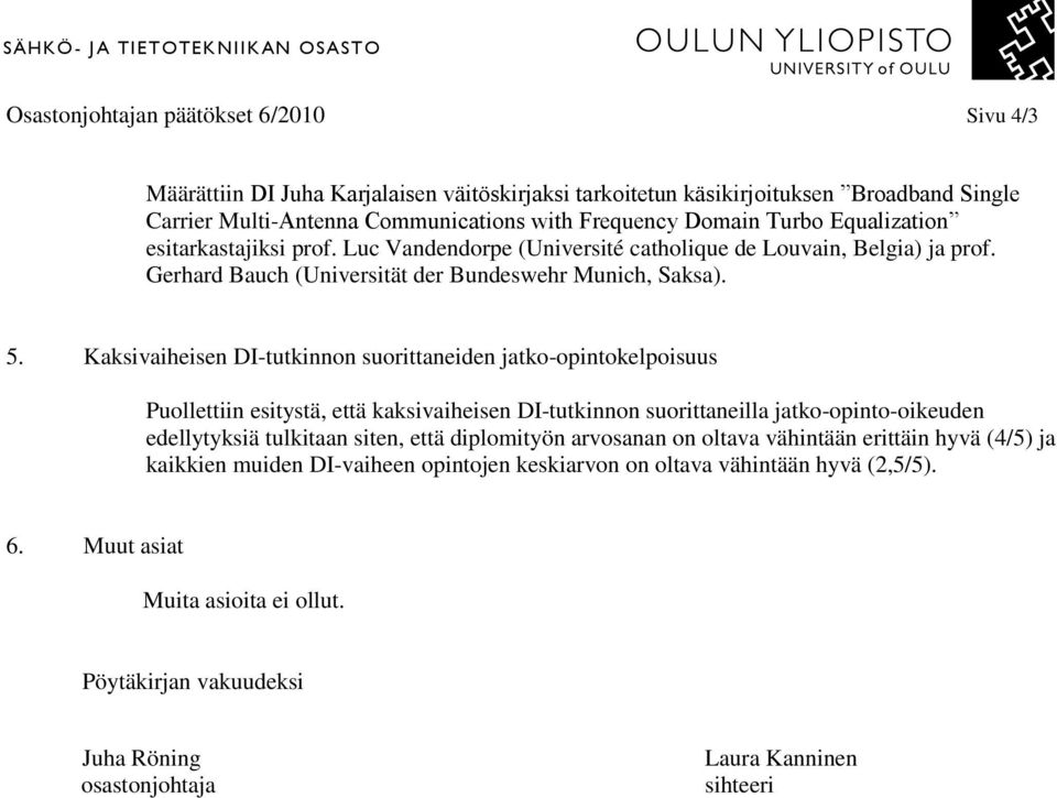 Kaksivaiheisen DI-tutkinnon suorittaneiden jatko-opintokelpoisuus Puollettiin esitystä, että kaksivaiheisen DI-tutkinnon suorittaneilla jatko-opinto-oikeuden edellytyksiä tulkitaan siten, että