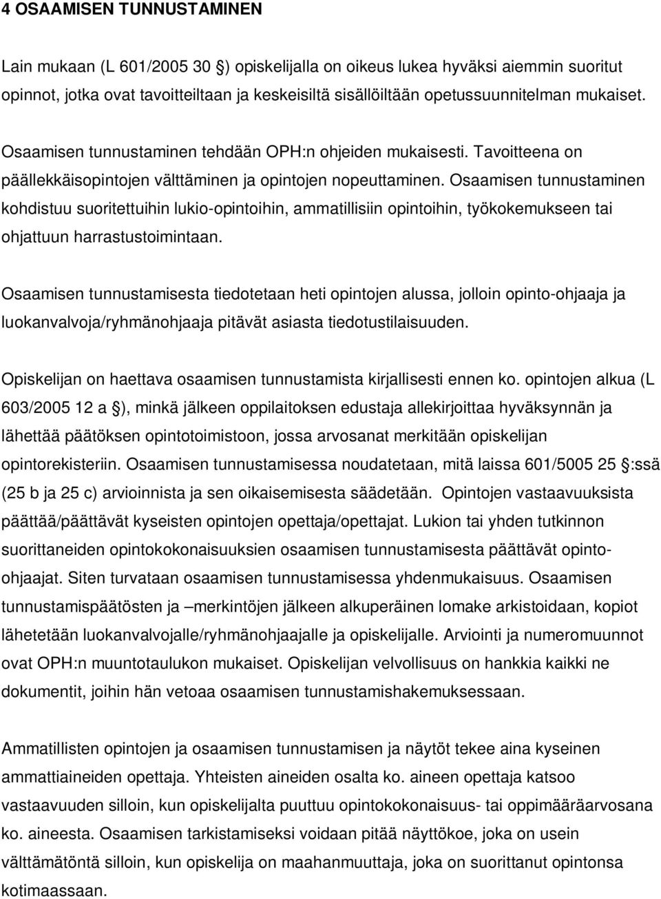 Osaamisen tunnustaminen kohdistuu suoritettuihin lukio-opintoihin, ammatillisiin opintoihin, työkokemukseen tai ohjattuun harrastustoimintaan.