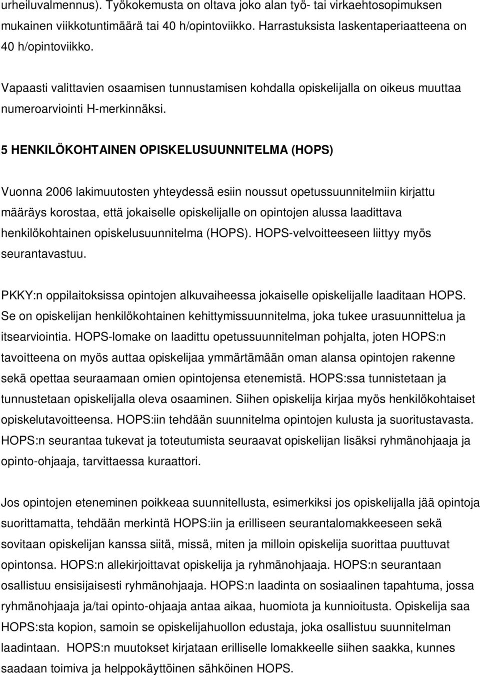 5 HENKILÖKOHTAINEN OPISKELUSUUNNITELMA (HOPS) Vuonna 2006 lakimuutosten yhteydessä esiin noussut opetussuunnitelmiin kirjattu määräys korostaa, että jokaiselle opiskelijalle on opintojen alussa