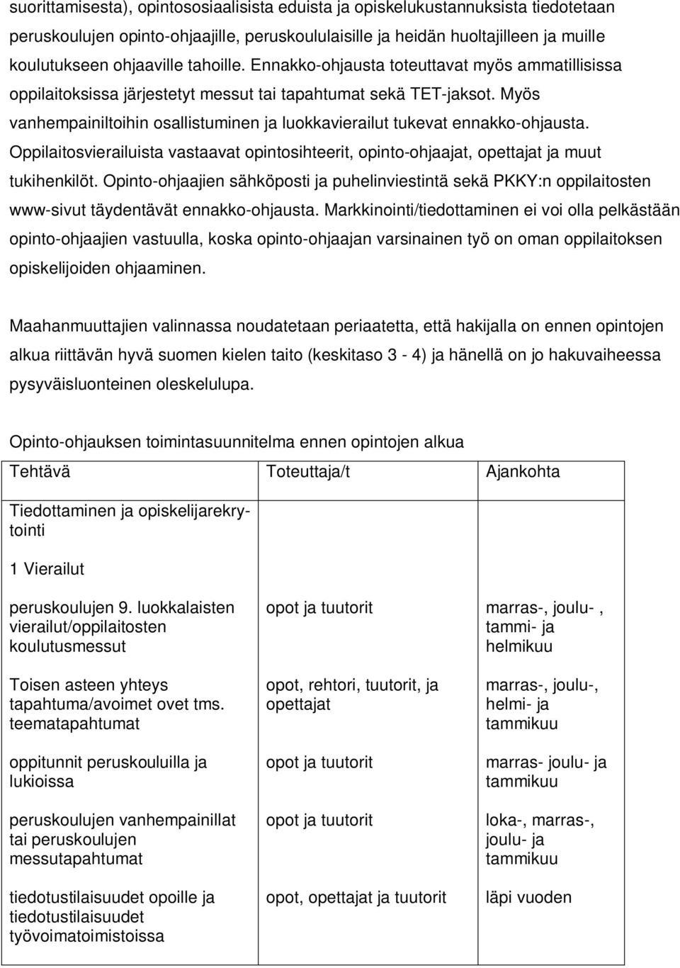 Myös vanhempainiltoihin osallistuminen ja luokkavierailut tukevat ennakko-ohjausta. Oppilaitosvierailuista vastaavat opintosihteerit, opinto-ohjaajat, opettajat ja muut tukihenkilöt.