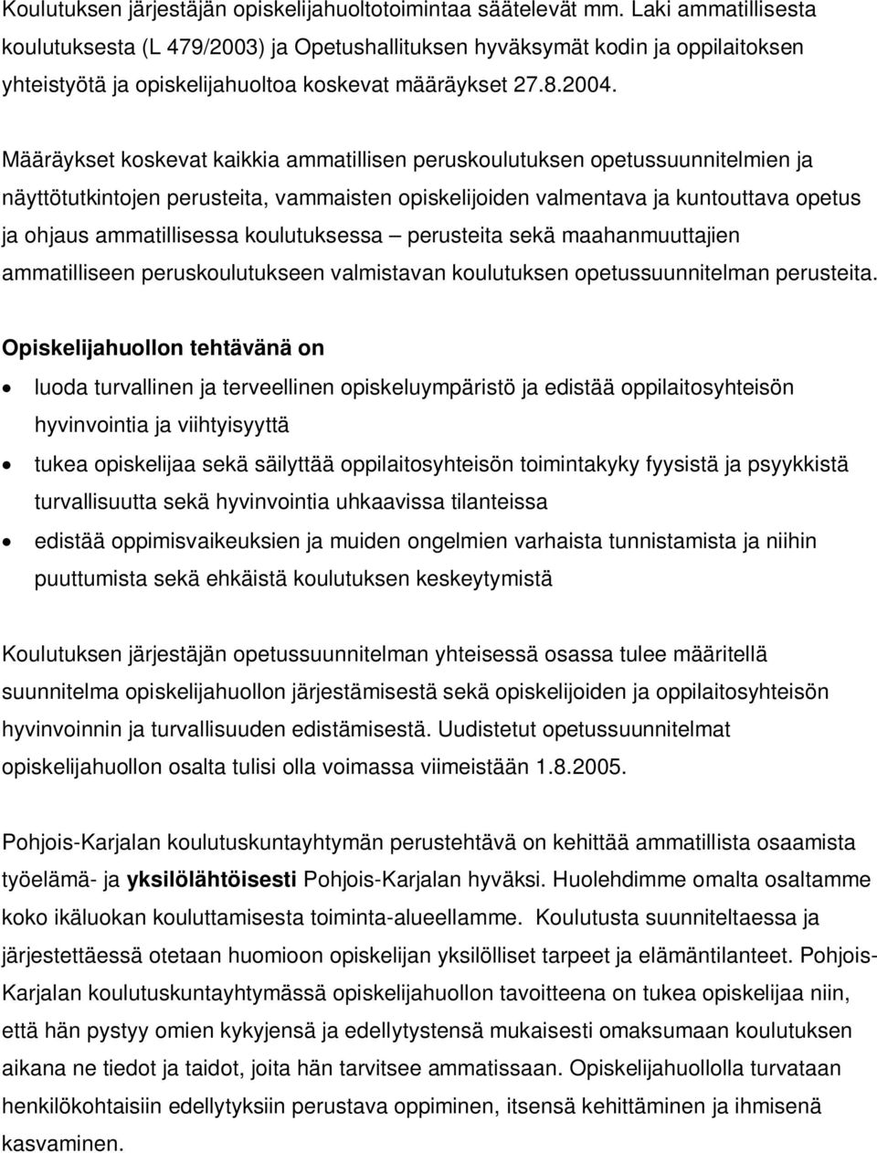 Määräykset koskevat kaikkia ammatillisen peruskoulutuksen opetussuunnitelmien ja näyttötutkintojen perusteita, vammaisten opiskelijoiden valmentava ja kuntouttava opetus ja ohjaus ammatillisessa