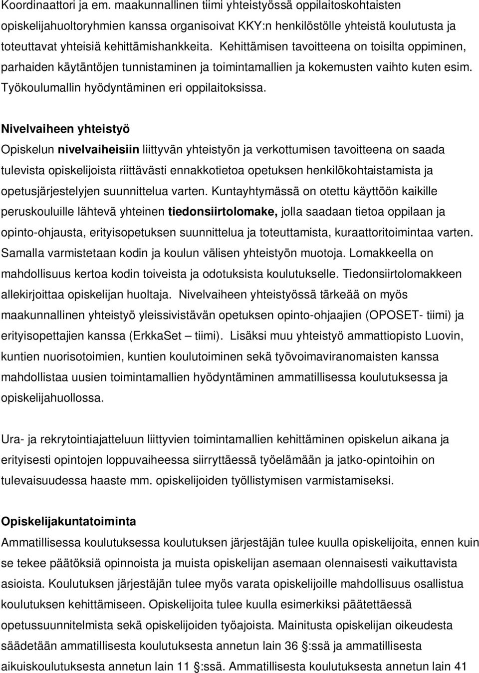 Kehittämisen tavoitteena on toisilta oppiminen, parhaiden käytäntöjen tunnistaminen ja toimintamallien ja kokemusten vaihto kuten esim. Työkoulumallin hyödyntäminen eri oppilaitoksissa.