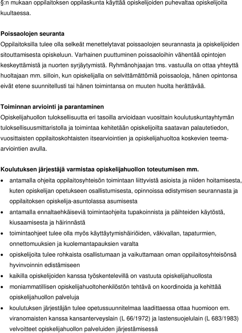 Varhainen puuttuminen poissaoloihin vähentää opintojen keskeyttämistä ja nuorten syrjäytymistä. Ryhmänohjaajan tms. vastuulla on ottaa yhteyttä huoltajaan mm.