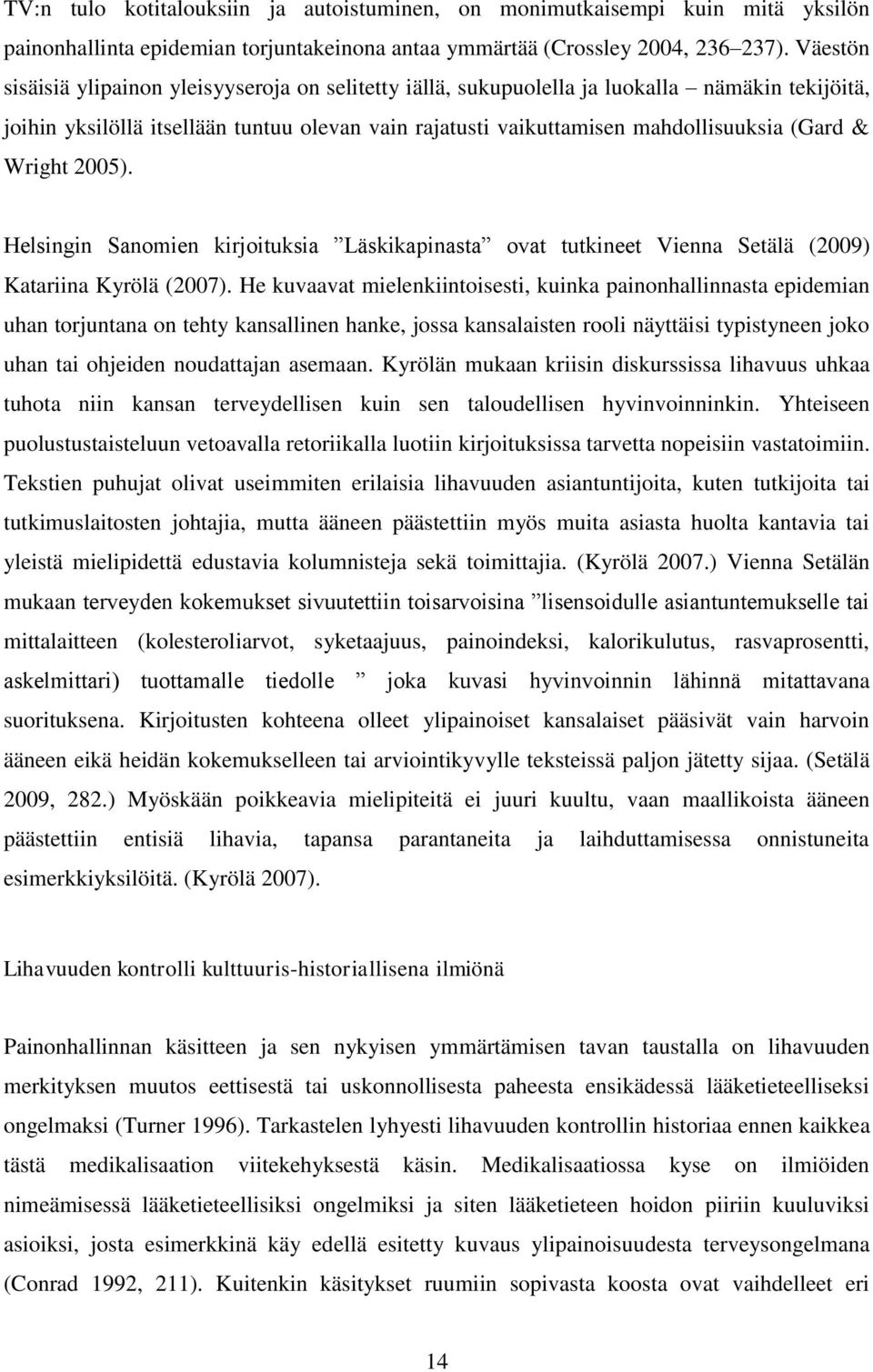 Wright 2005). Helsingin Sanomien kirjoituksia Läskikapinasta ovat tutkineet Vienna Setälä (2009) Katariina Kyrölä (2007).