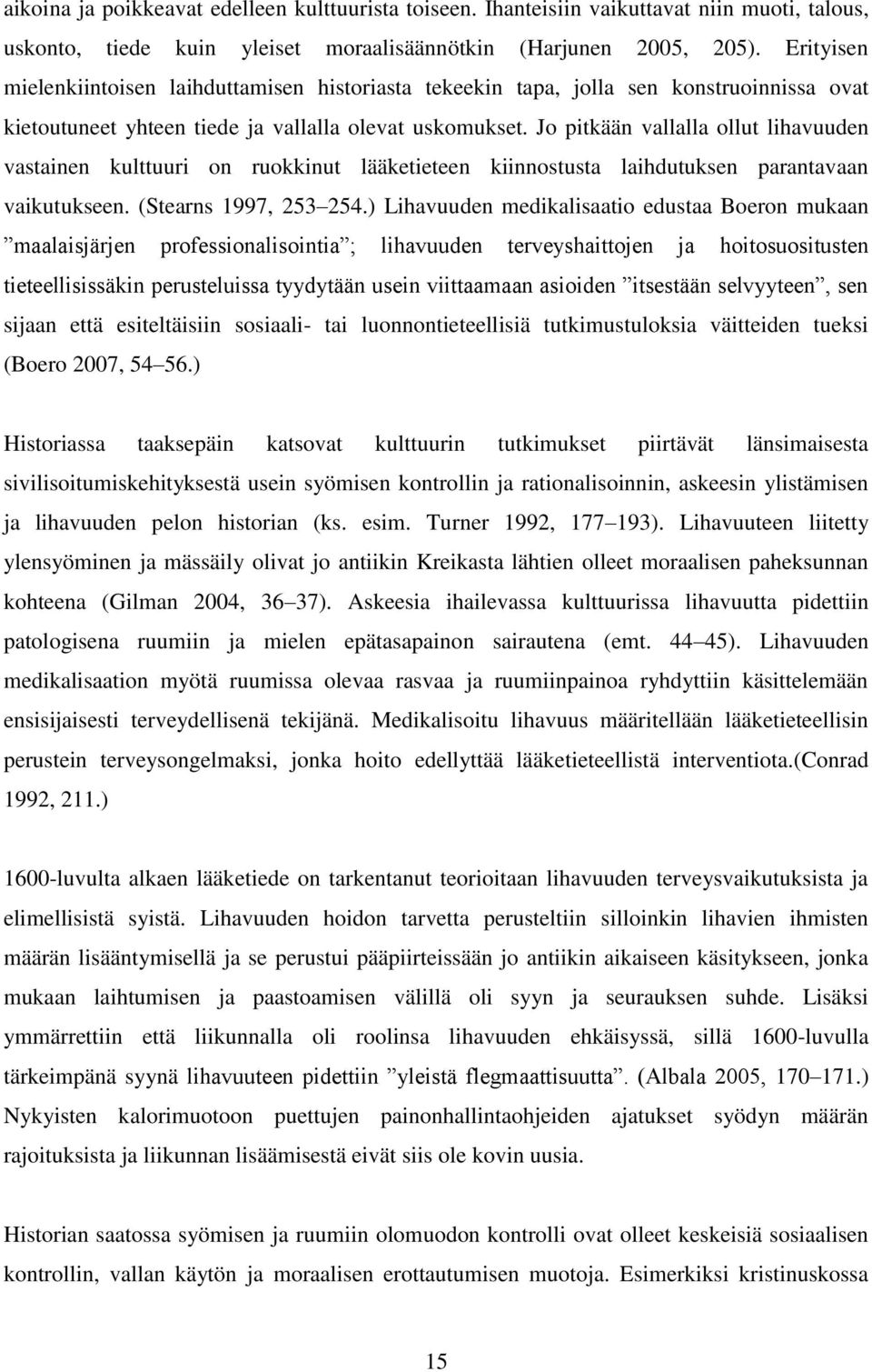 Jo pitkään vallalla ollut lihavuuden vastainen kulttuuri on ruokkinut lääketieteen kiinnostusta laihdutuksen parantavaan vaikutukseen. (Stearns 1997, 253 254.