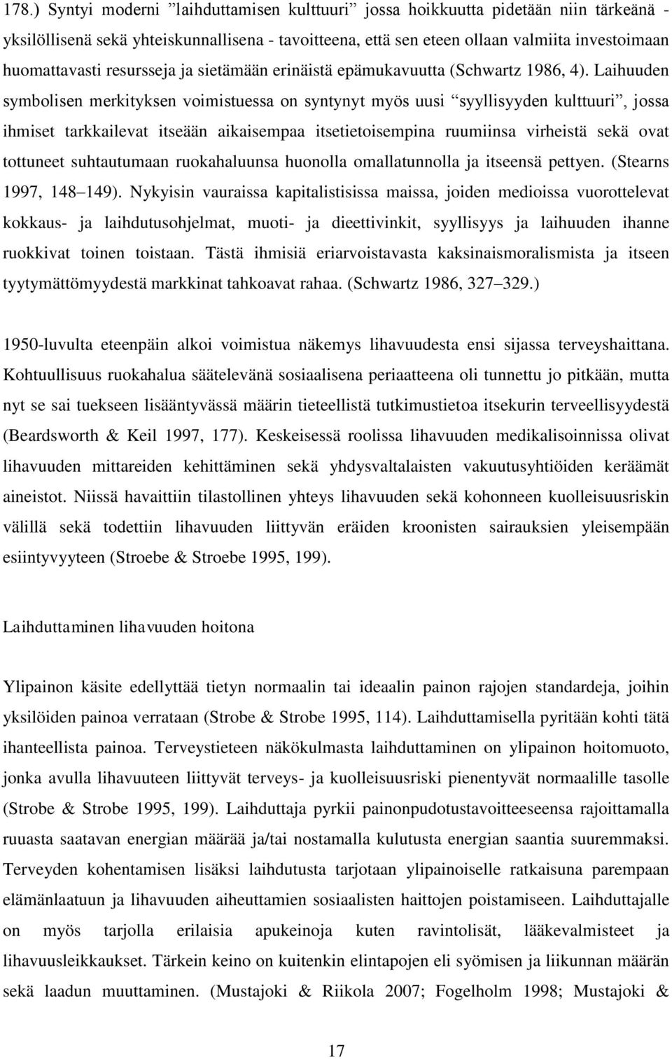 Laihuuden symbolisen merkityksen voimistuessa on syntynyt myös uusi syyllisyyden kulttuuri, jossa ihmiset tarkkailevat itseään aikaisempaa itsetietoisempina ruumiinsa virheistä sekä ovat tottuneet