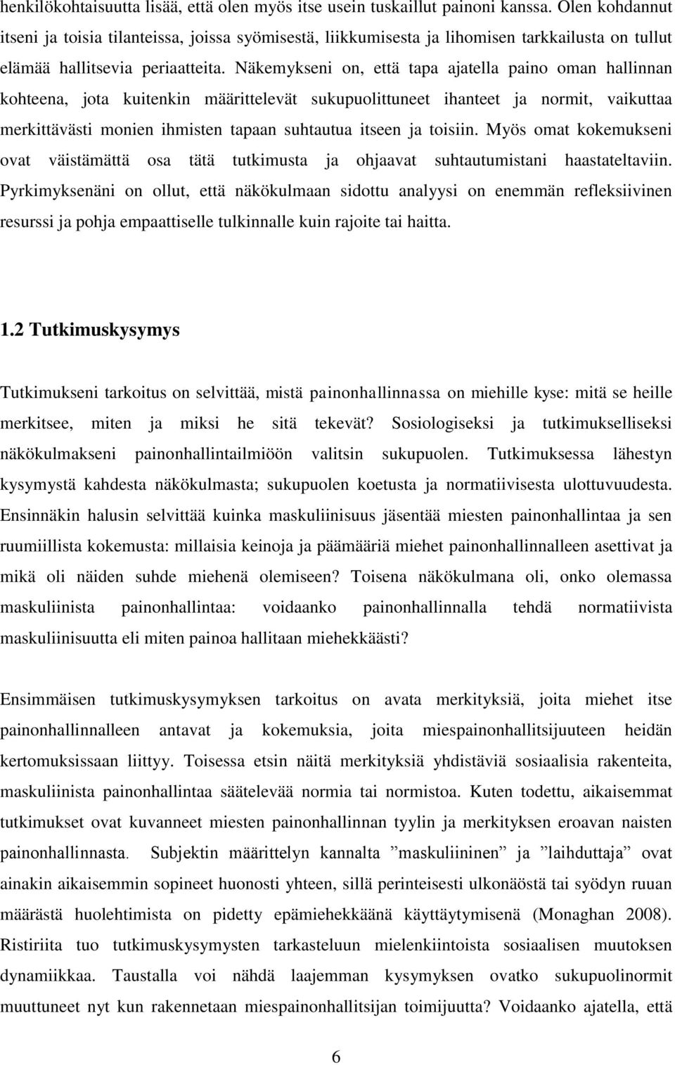 Näkemykseni on, että tapa ajatella paino oman hallinnan kohteena, jota kuitenkin määrittelevät sukupuolittuneet ihanteet ja normit, vaikuttaa merkittävästi monien ihmisten tapaan suhtautua itseen ja