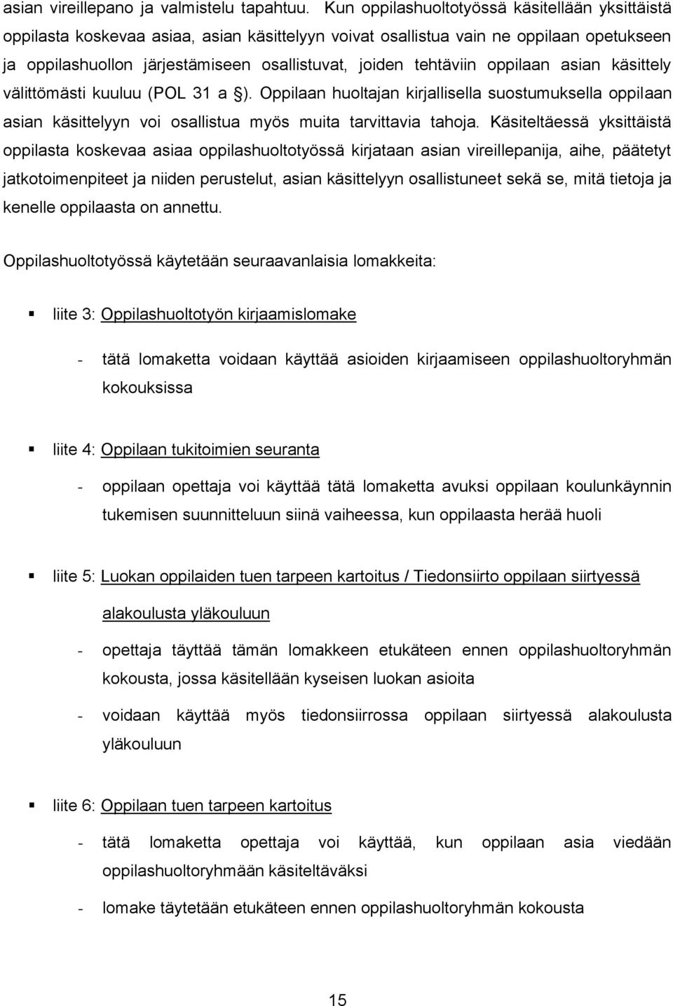 tehtäviin oppilaan asian käsittely välittömästi kuuluu (POL 31 a ). Oppilaan huoltajan kirjallisella suostumuksella oppilaan asian käsittelyyn voi osallistua myös muita tarvittavia tahoja.