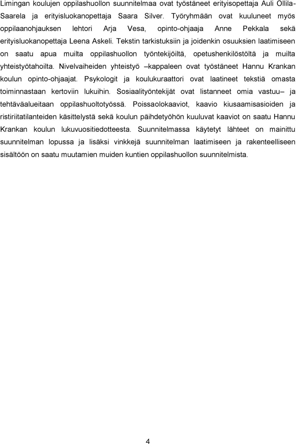 Tekstin tarkistuksiin ja joidenkin osuuksien laatimiseen on saatu apua muilta oppilashuollon työntekijöiltä, opetushenkilöstöltä ja muilta yhteistyötahoilta.