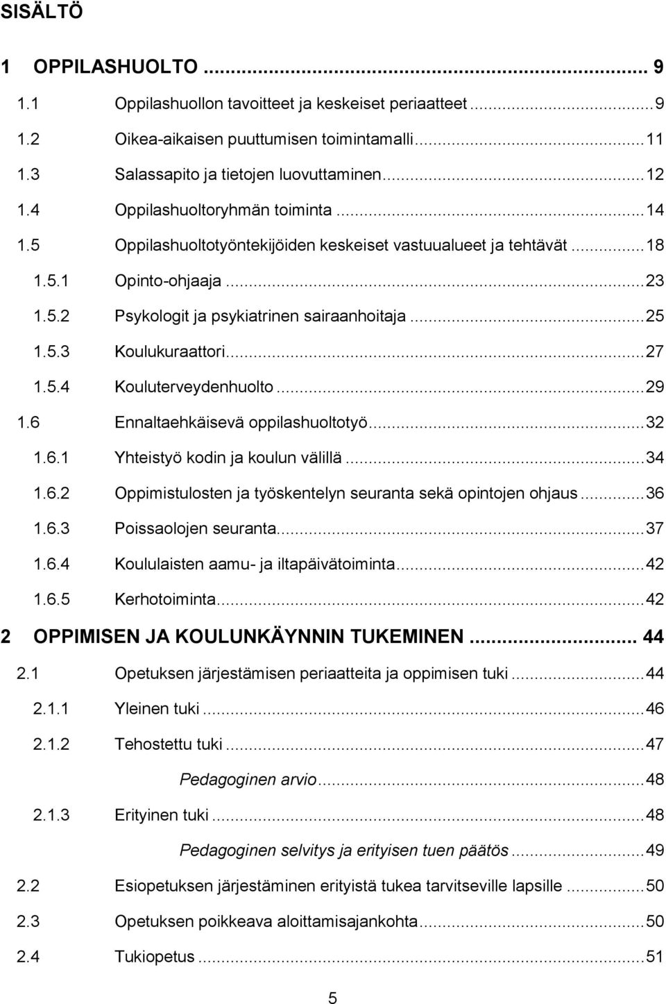 .. 27 1.5.4 Kouluterveydenhuolto... 29 1.6 Ennaltaehkäisevä oppilashuoltotyö... 32 1.6.1 Yhteistyö kodin ja koulun välillä... 34 1.6.2 Oppimistulosten ja työskentelyn seuranta sekä opintojen ohjaus.