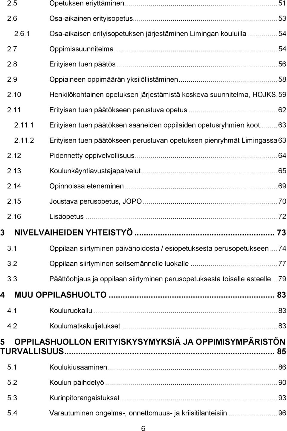 Erityisen tuen päätökseen perustuva opetus... 62 2.11.1 Erityisen tuen päätöksen saaneiden oppilaiden opetusryhmien koot... 63 2.11.2 Erityisen tuen päätökseen perustuvan opetuksen pienryhmät Limingassa 63 2.