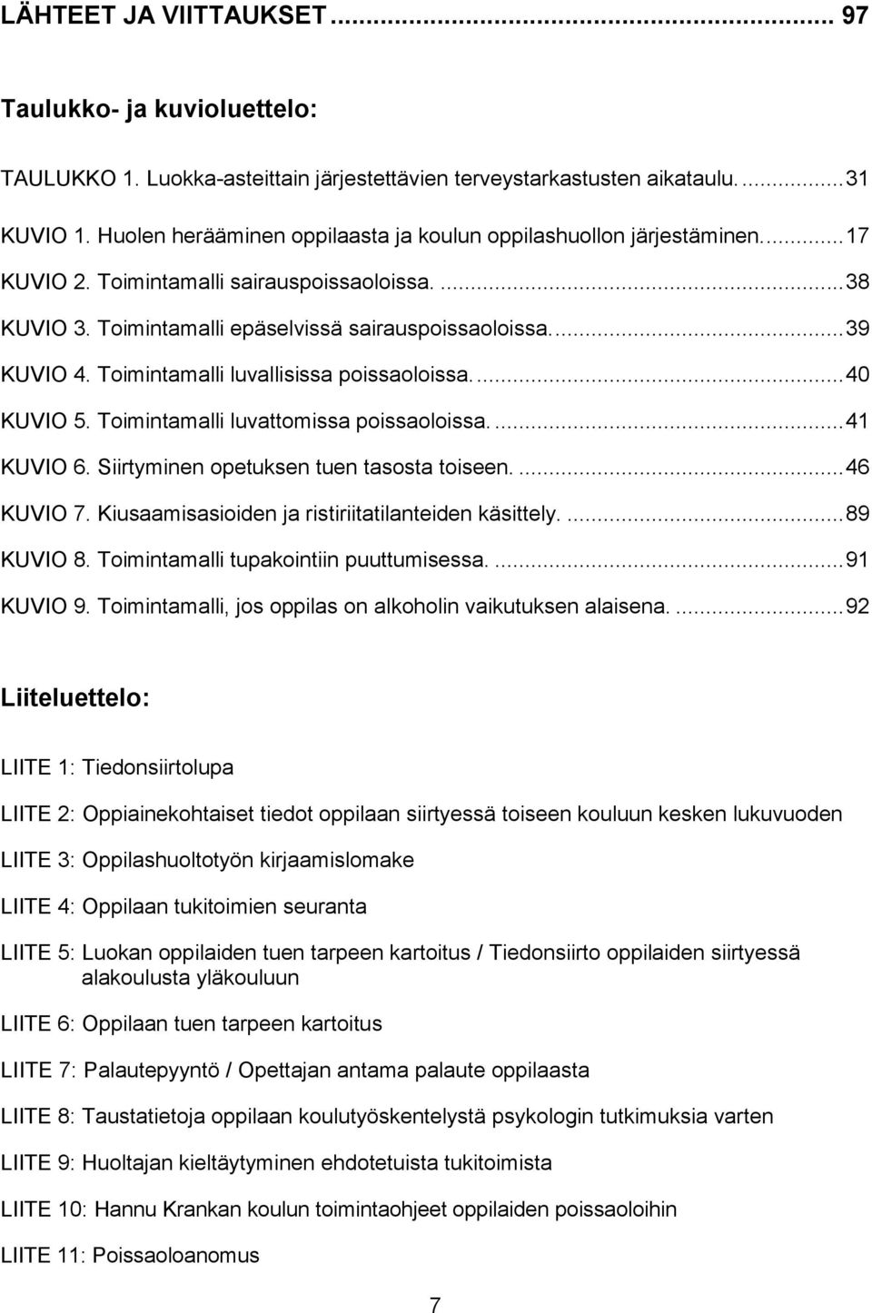 Toimintamalli luvallisissa poissaoloissa.... 40 KUVIO 5. Toimintamalli luvattomissa poissaoloissa.... 41 KUVIO 6. Siirtyminen opetuksen tuen tasosta toiseen.... 46 KUVIO 7.