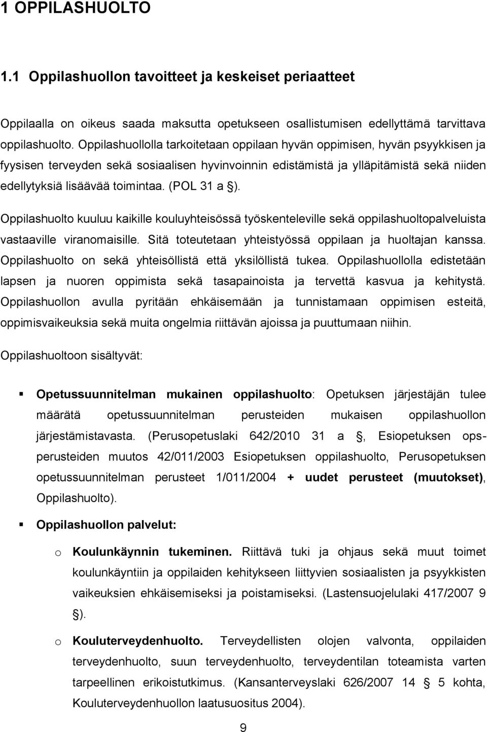 (POL 31 a ). Oppilashuolto kuuluu kaikille kouluyhteisössä työskenteleville sekä oppilashuoltopalveluista vastaaville viranomaisille. Sitä toteutetaan yhteistyössä oppilaan ja huoltajan kanssa.