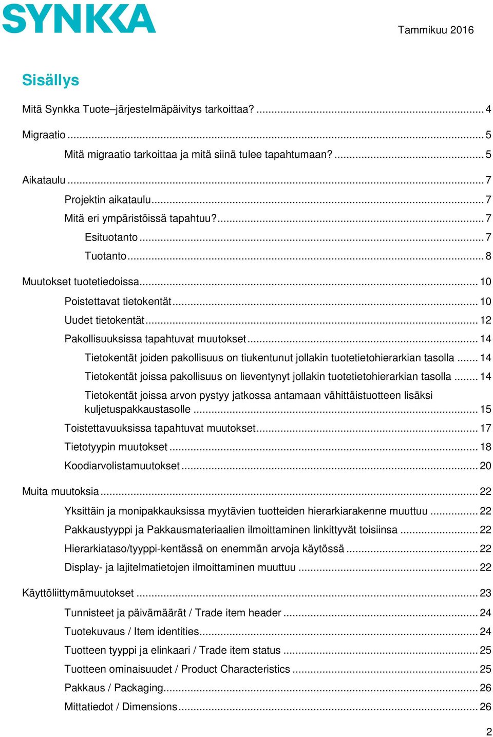 .. 14 Tietokentät joiden pakollisuus on tiukentunut jollakin tuotetietohierarkian tasolla... 14 Tietokentät joissa pakollisuus on lieventynyt jollakin tuotetietohierarkian tasolla.