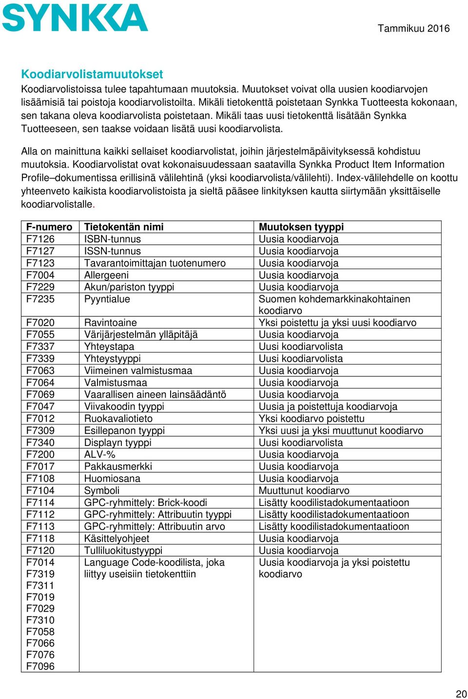 Mikäli taas uusi tietokenttä lisätään Synkka Tuotteeseen, sen taakse voidaan lisätä uusi koodiarvolista.