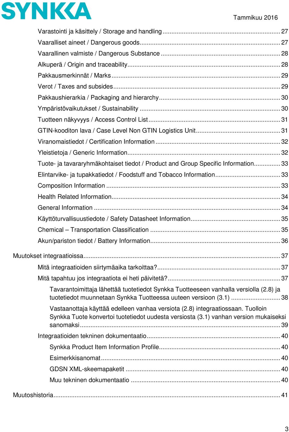 .. 30 Tuotteen näkyvyys / Access Control List... 31 GTIN-kooditon lava / Case Level Non GTIN Logistics Unit... 31 Viranomaistiedot / Certification Information... 32 Yleistietoja / Generic Information.