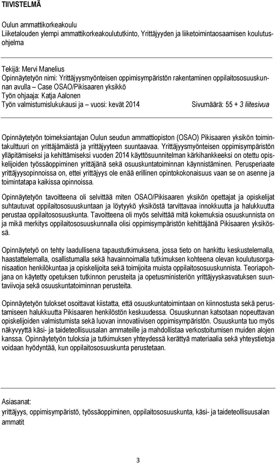 + 3 liitesivua Opinnäytetyön toimeksiantajan Oulun seudun ammattiopiston (OSAO) Pikisaaren yksikön toimintakulttuuri on yrittäjämäistä ja yrittäjyyteen suuntaavaa.