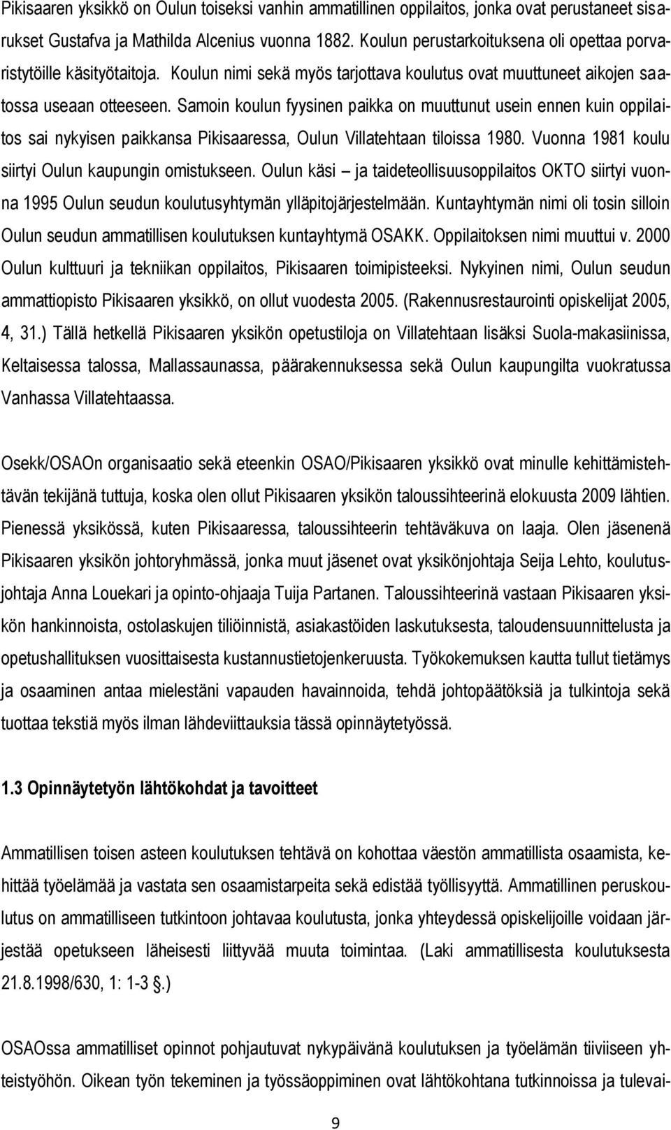 Samoin koulun fyysinen paikka on muuttunut usein ennen kuin oppilaitos sai nykyisen paikkansa Pikisaaressa, Oulun Villatehtaan tiloissa 1980. Vuonna 1981 koulu siirtyi Oulun kaupungin omistukseen.