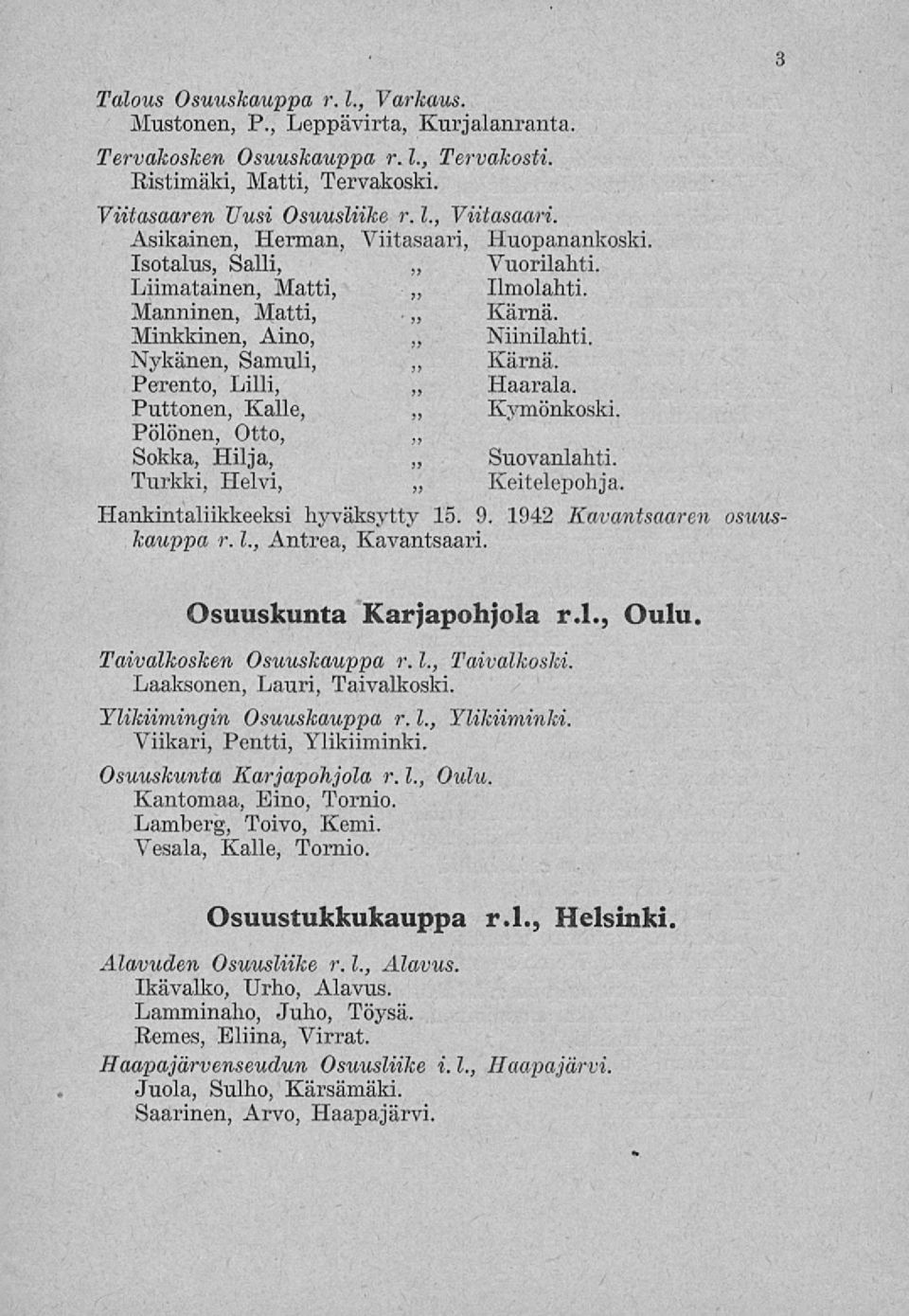 Perento, Lilli, Puttonen, Kalle, Pölönen, Otto, Sokka, Hilja, Suovanlahti. Turkki, Helvi, Keitelepohja. Hankintaliikkeeksi hyväksytty 15. 9. kauppa r. 1., Antrea, Kavantsaari.