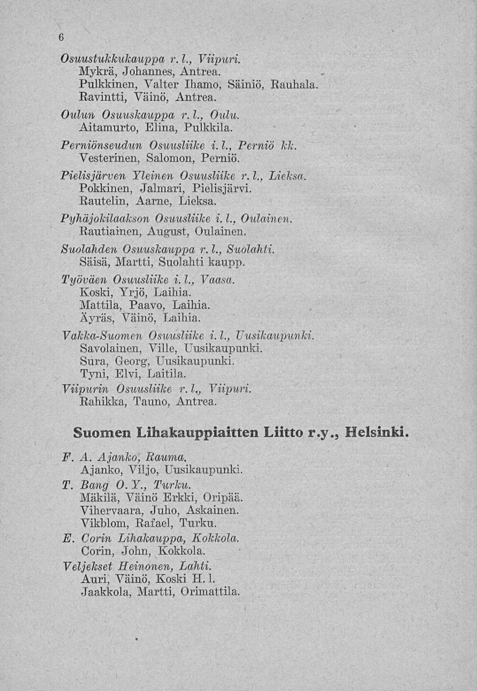 Pyhä jokilaakson Osuusliike i. 1., Oulainen. Rautiainen, August, Oulainen. Suolahden Osuuskauppa r. 1., Suolahti. Säisä, Martti, Suolahti kaupp. Työväen Osuusliike i. 1., Vaasa. Koski, Yrjö, Laihia.