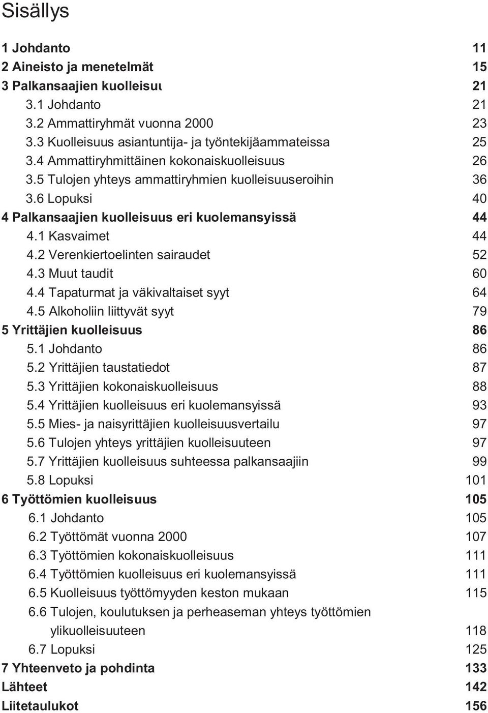 2 Verenkiertoelinten sairaudet 52 4.3 Muut taudit 60 4.4 Tapaturmat ja väkivaltaiset syyt 64 4.5 Alkoholiin liittyvät syyt 79 5 Yrittäjien kuolleisuus 86 5.1 Johdanto 86 5.