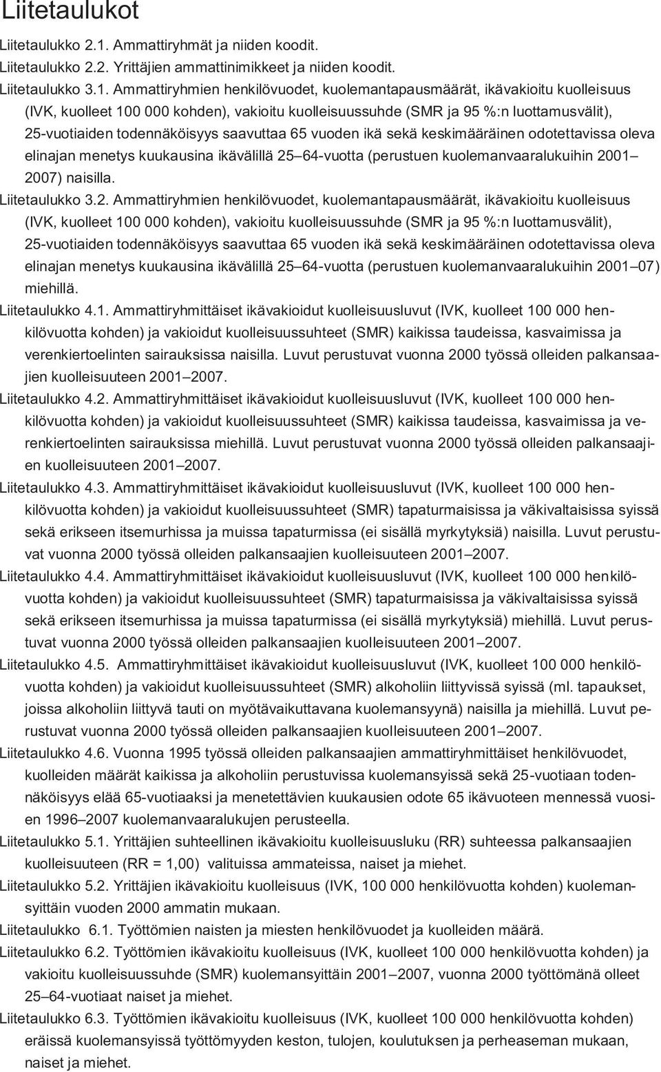 Ammattiryhmien henkilövuodet, kuolemantapausmäärät, ikävakioitu kuolleisuus (IVK, kuolleet 100 000 kohden), vakioitu kuolleisuussuhde (SMR ja 95 %:n luottamusvälit), 25-vuotiaiden todennäköisyys