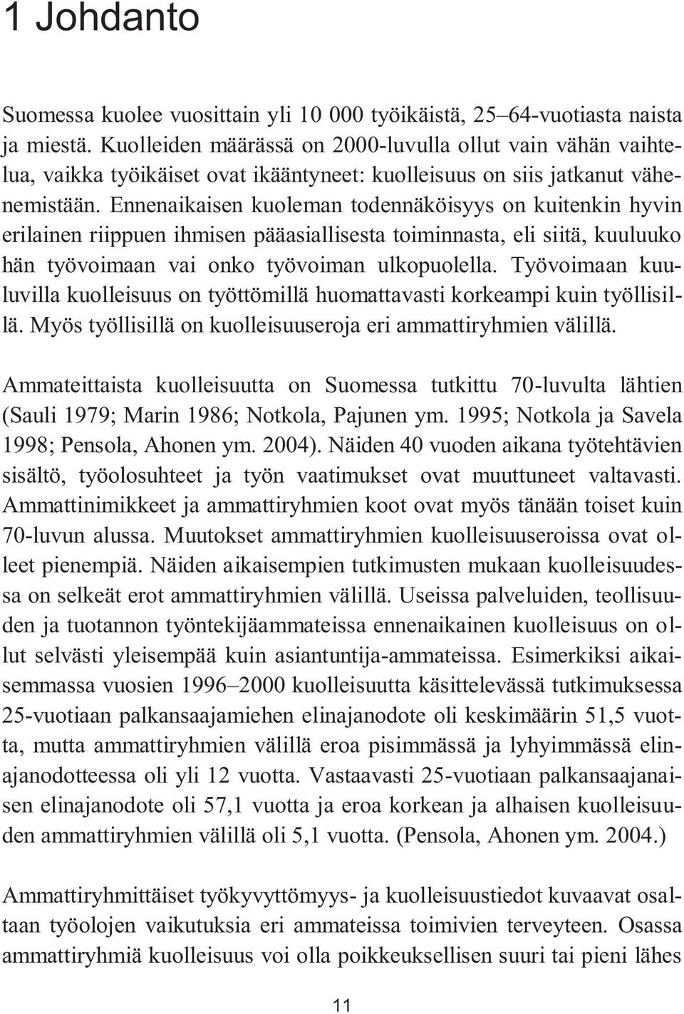 Ennenaikaisen kuoleman todennäköisyys on kuitenkin hyvin erilainen riippuen ihmisen pääasiallisesta toiminnasta, eli siitä, kuuluuko hän työvoimaan vai onko työvoiman ulkopuolella.