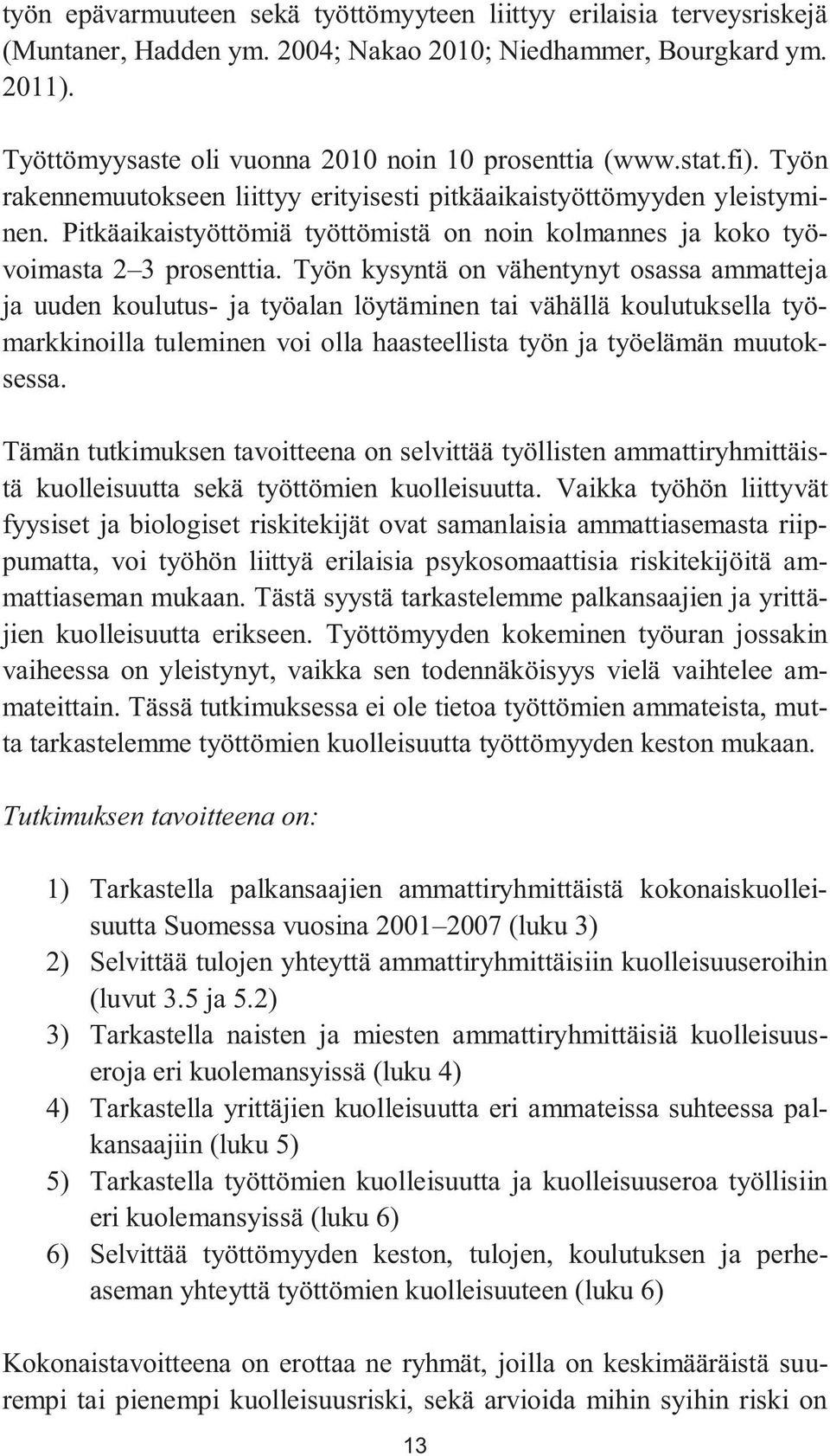 Työn kysyntä on vähentynyt osassa ammatteja ja uuden koulutus- ja työalan löytäminen tai vähällä koulutuksella työmarkkinoilla tuleminen voi olla haasteellista työn ja työelämän muutoksessa.