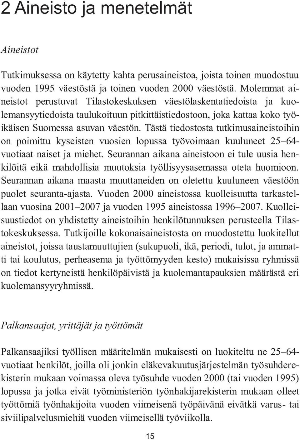 Tästä tiedostosta tutkimusaineistoihin on poimittu kyseisten vuosien lopussa työvoimaan kuuluneet 25 64- vuotiaat naiset ja miehet.