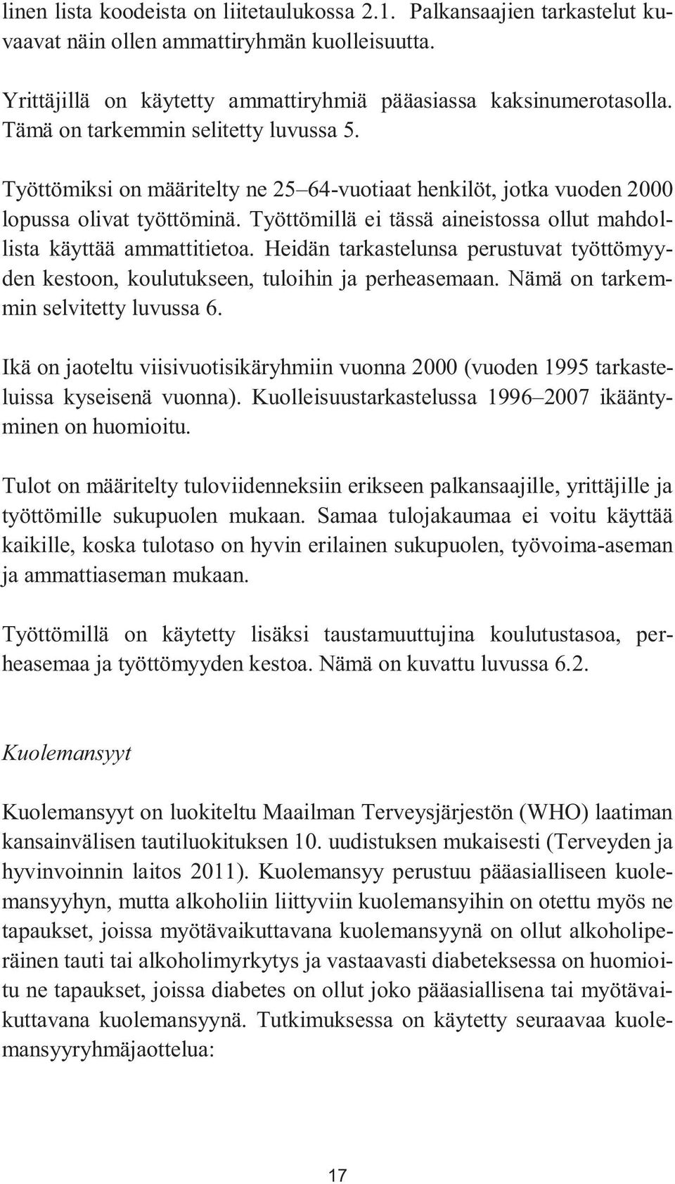 Työttömillä ei tässä aineistossa ollut mahdollista käyttää ammattitietoa. Heidän tarkastelunsa perustuvat työttömyyden kestoon, koulutukseen, tuloihin ja perheasemaan.