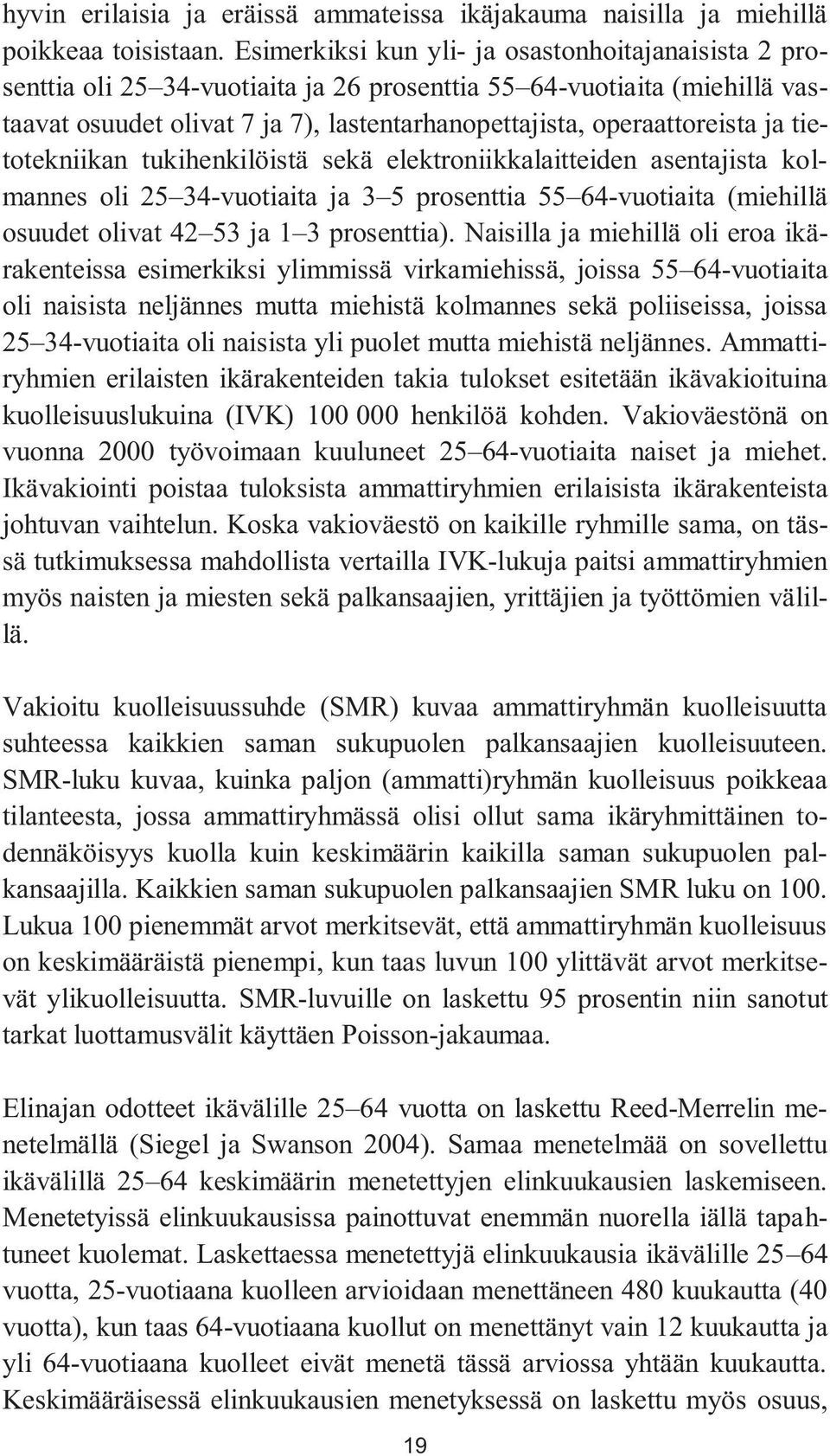 ja tietotekniikan tukihenkilöistä sekä elektroniikkalaitteiden asentajista kolmannes oli 25 34-vuotiaita ja 3 5 prosenttia 55 64-vuotiaita (miehillä osuudet olivat 42 53 ja 1 3 prosenttia).