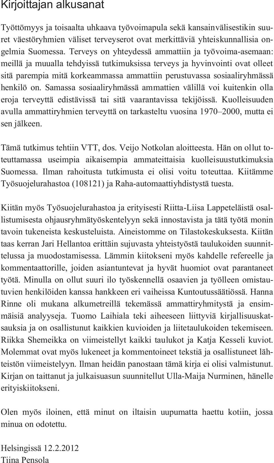 sosiaaliryhmässä henkilö on. Samassa sosiaaliryhmässä ammattien välillä voi kuitenkin olla eroja terveyttä edistävissä tai sitä vaarantavissa tekijöissä.