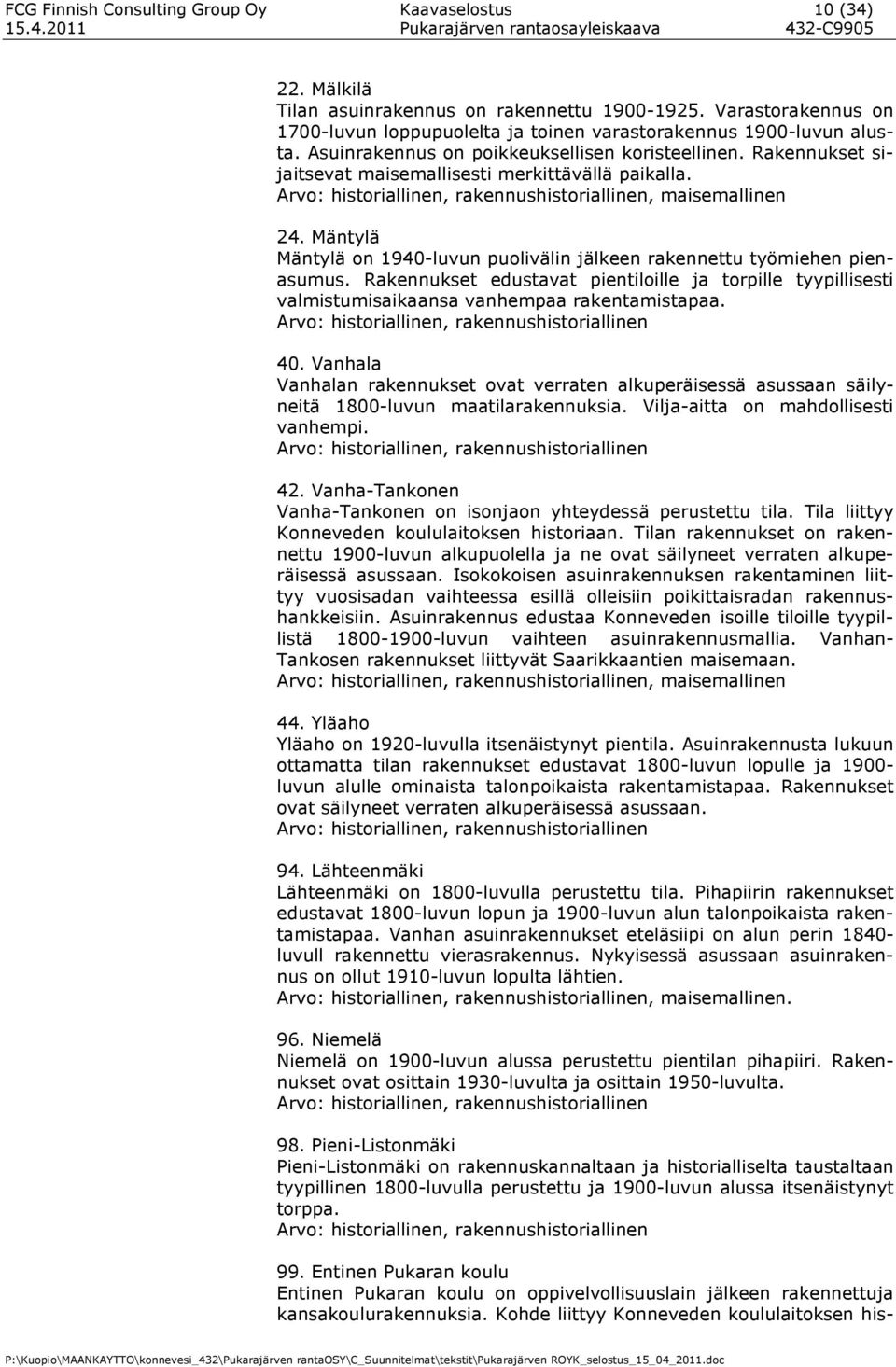 Mäntylä Mäntylä on 1940-luvun puolivälin jälkeen rakennettu työmiehen pienasumus. Rakennukset edustavat pientiloille ja torpille tyypillisesti valmistumisaikaansa vanhempaa rakentamistapaa.