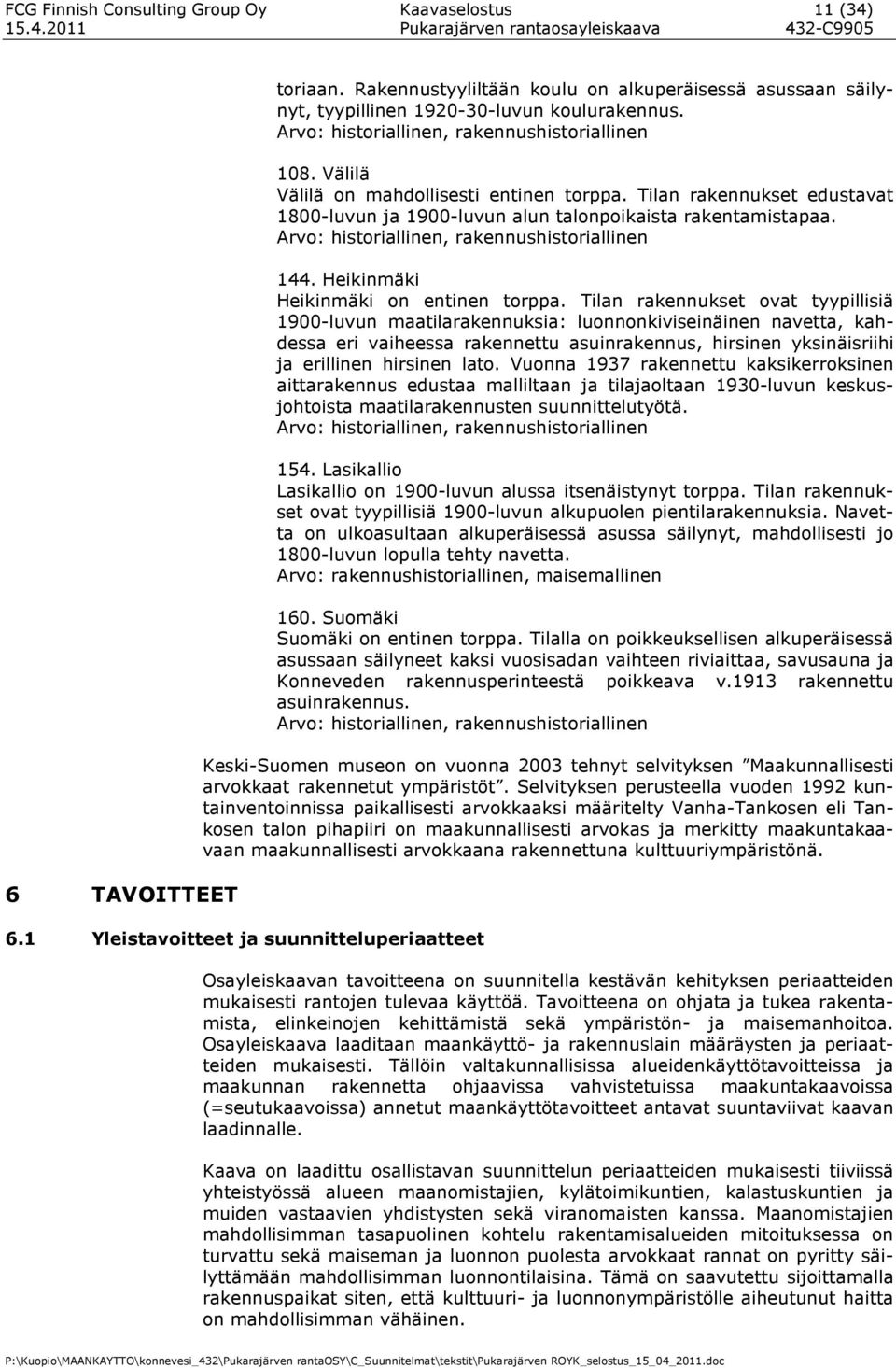 Arvo: historiallinen, rakennushistoriallinen 144. Heikinmäki Heikinmäki on entinen torppa.