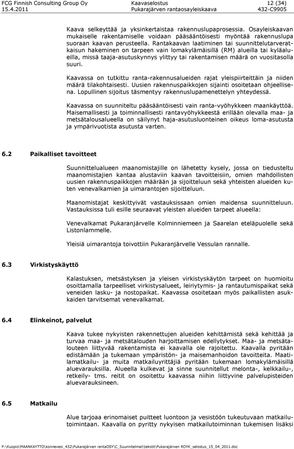 Rantakaavan laatiminen tai suunnittelutarveratkaisun hakeminen on tarpeen vain lomakylämäisillä (RM) alueilla tai kyläalueilla, missä taaja-asutuskynnys ylittyy tai rakentamisen määrä on vuositasolla